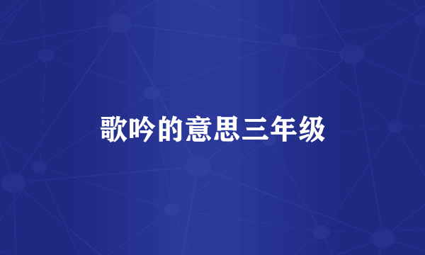 歌吟的意思三年级