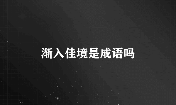 渐入佳境是成语吗
