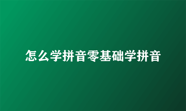 怎么学拼音零基础学拼音