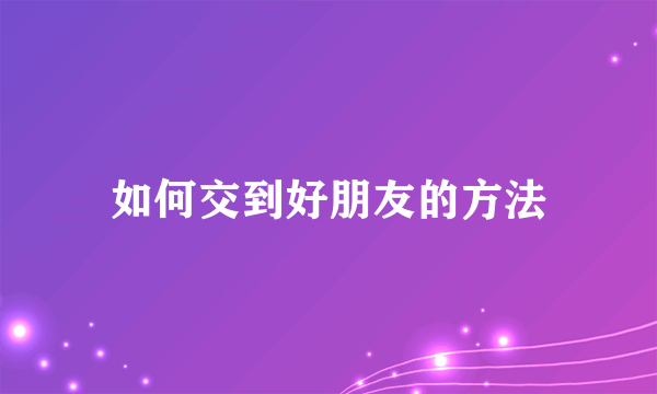 如何交到好朋友的方法