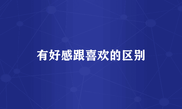 有好感跟喜欢的区别