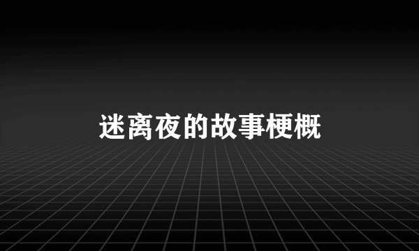 迷离夜的故事梗概