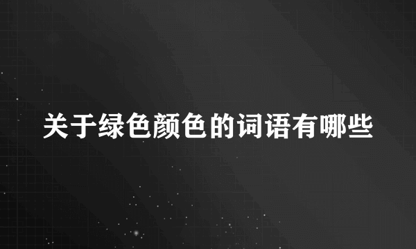 关于绿色颜色的词语有哪些