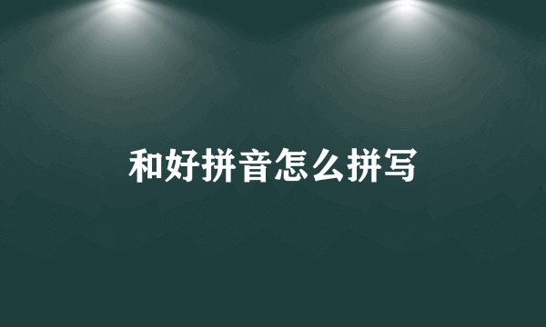 和好拼音怎么拼写