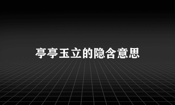 亭亭玉立的隐含意思