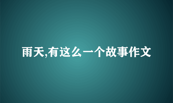 雨天,有这么一个故事作文