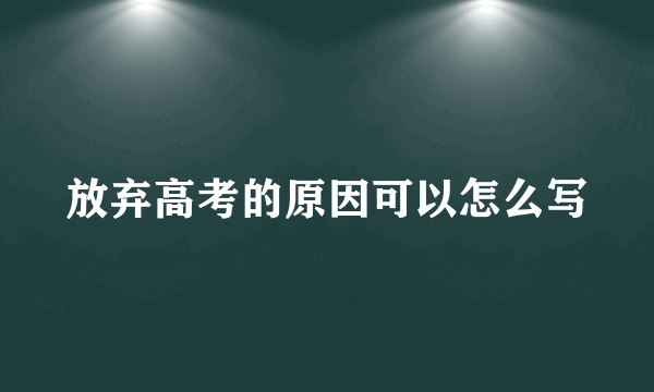 放弃高考的原因可以怎么写