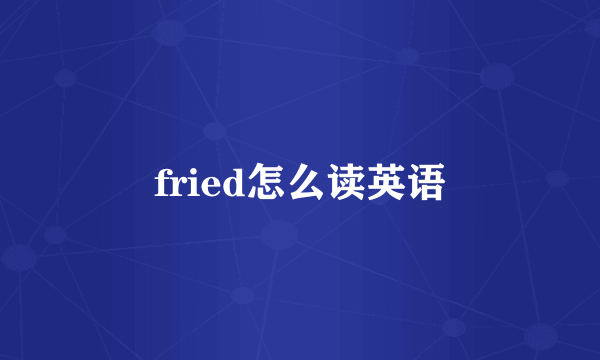 fried怎么读英语