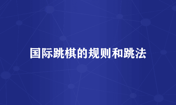 国际跳棋的规则和跳法