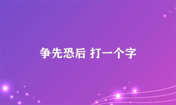 争先恐后 打一个字