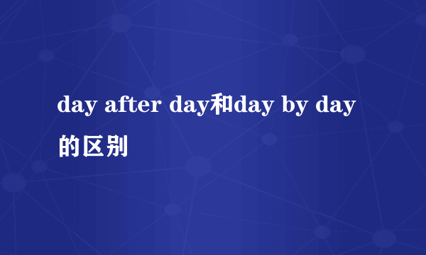 day after day和day by day的区别