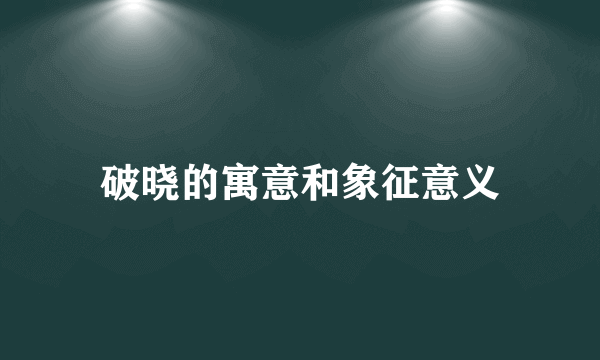 破晓的寓意和象征意义