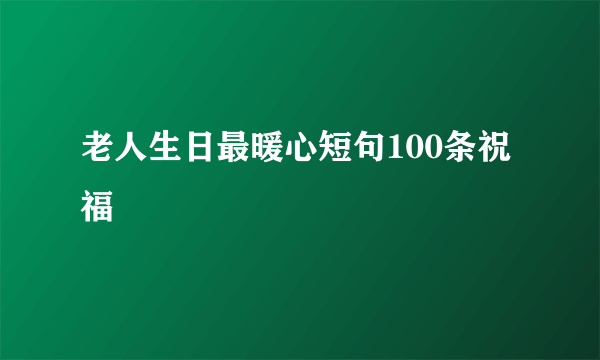老人生日最暖心短句100条祝福