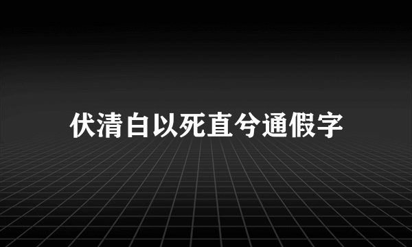 伏清白以死直兮通假字