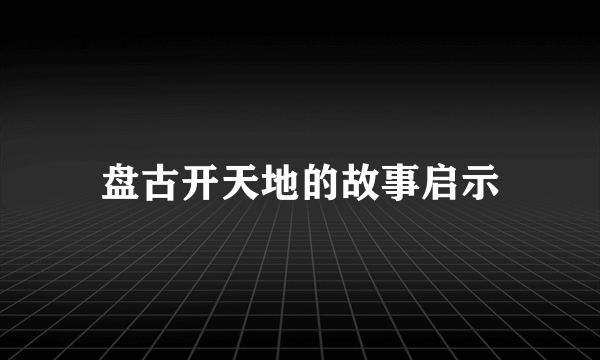盘古开天地的故事启示