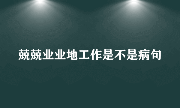 兢兢业业地工作是不是病句