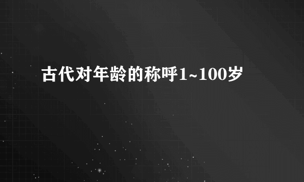 古代对年龄的称呼1~100岁