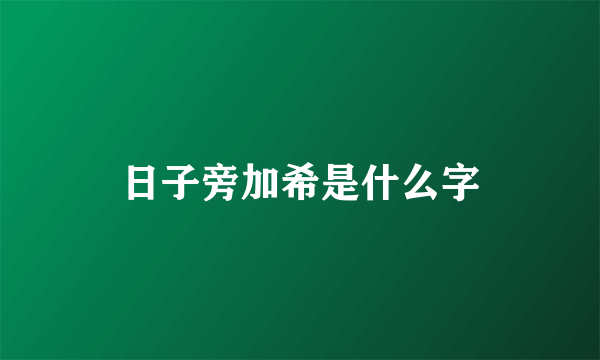日子旁加希是什么字