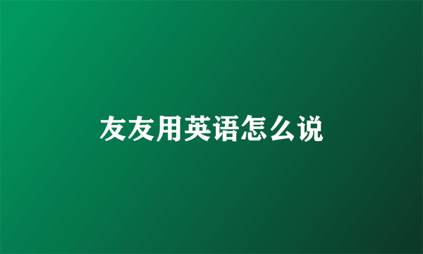 友友用英语怎么说