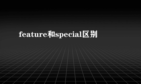 feature和special区别