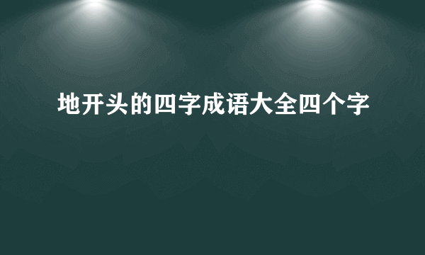 地开头的四字成语大全四个字