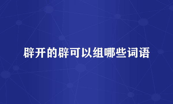 辟开的辟可以组哪些词语