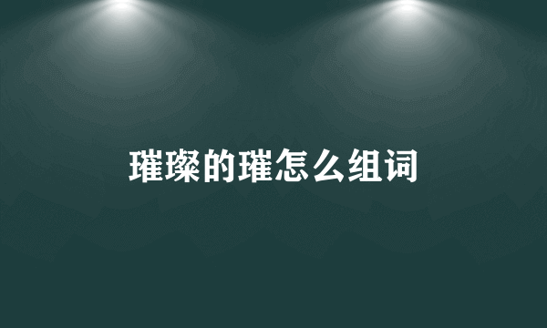璀璨的璀怎么组词
