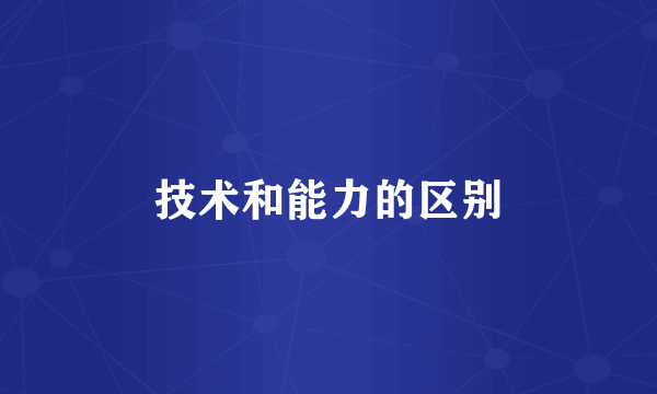 技术和能力的区别