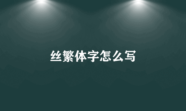 丝繁体字怎么写