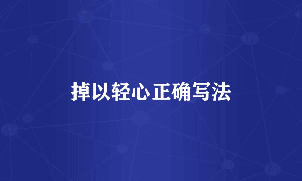 掉以轻心正确写法