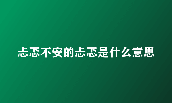 忐忑不安的忐忑是什么意思