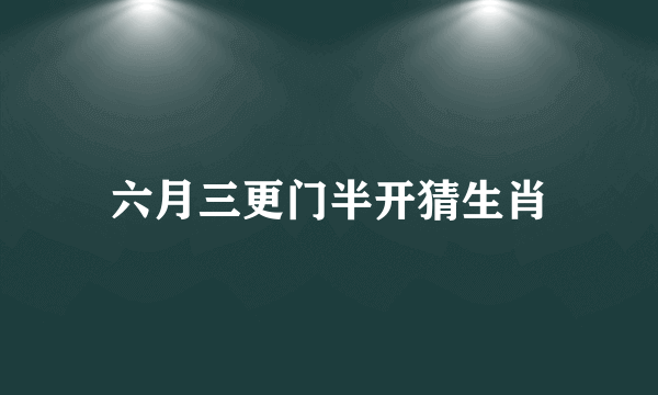 六月三更门半开猜生肖