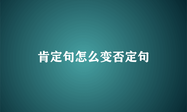 肯定句怎么变否定句