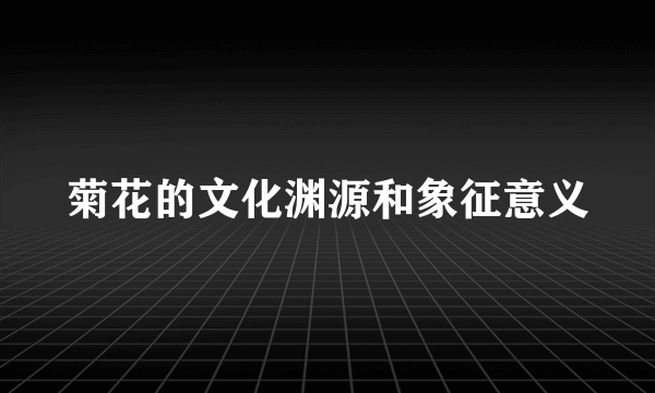 菊花的文化渊源和象征意义