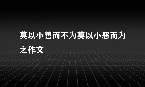 莫以小善而不为莫以小恶而为之作文