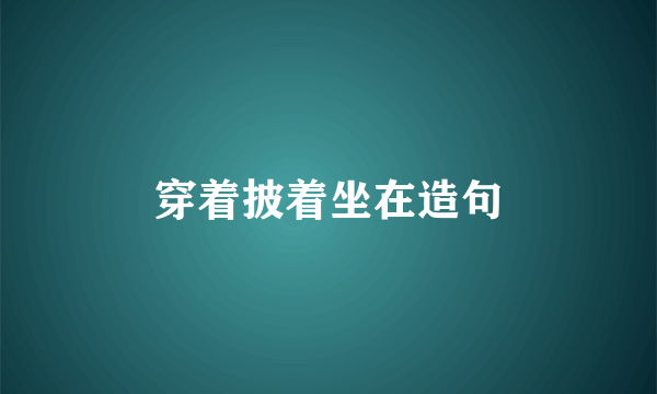 穿着披着坐在造句