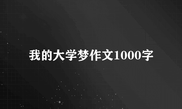 我的大学梦作文1000字