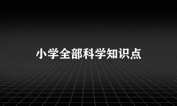 小学全部科学知识点