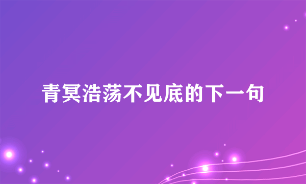 青冥浩荡不见底的下一句