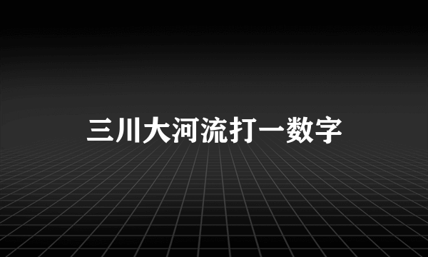 三川大河流打一数字