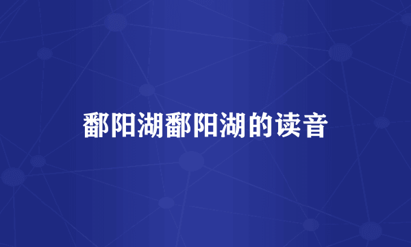 鄱阳湖鄱阳湖的读音