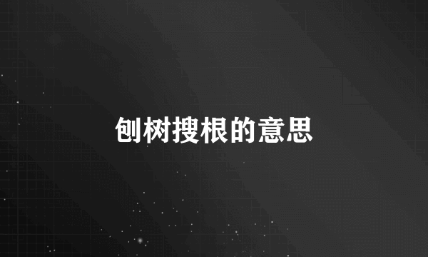 刨树搜根的意思