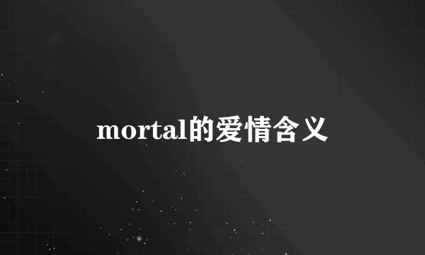 mortal的爱情含义