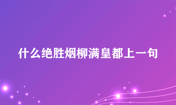 什么绝胜烟柳满皇都上一句