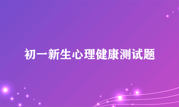 初一新生心理健康测试题
