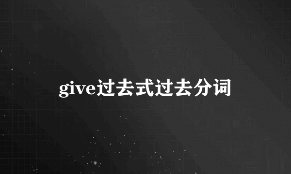 give过去式过去分词