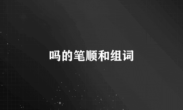 吗的笔顺和组词