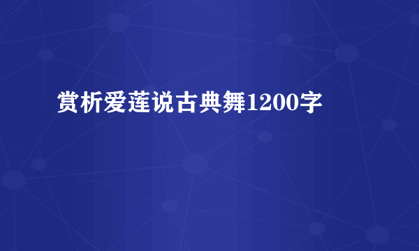 赏析爱莲说古典舞1200字