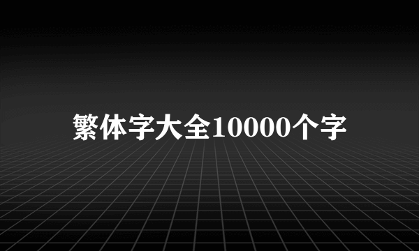 繁体字大全10000个字