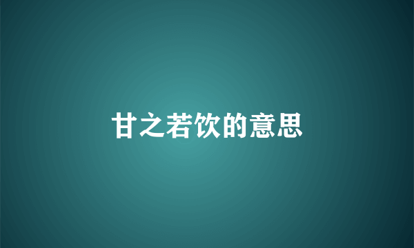 甘之若饮的意思